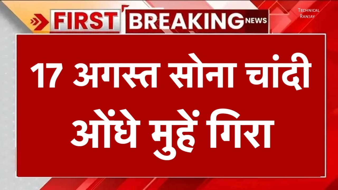 Gold Price Today: 17 अगस्त सोने चांदी के भाव औंधे मुंह गिरा। खरीदारी करने का अच्छा मौका, जाने नई रेट